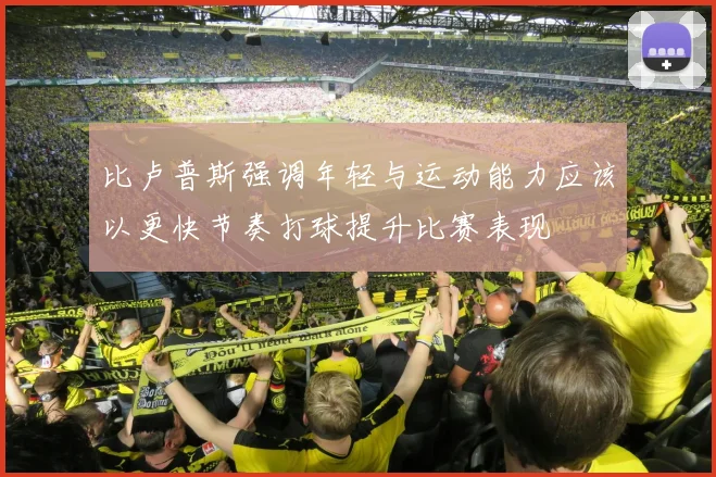 比卢普斯强调年轻与运动能力应该以更快节奏打球提升比赛表现