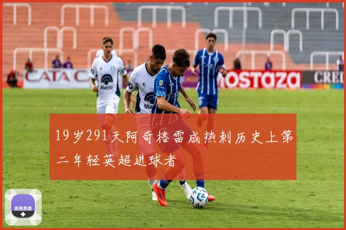 19岁291天阿奇格雷成热刺历史上第二年轻英超进球者