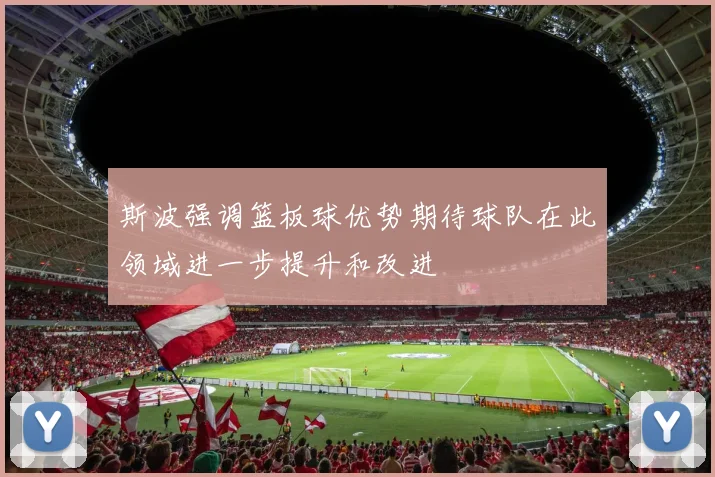 斯波强调篮板球优势期待球队在此领域进一步提升和改进